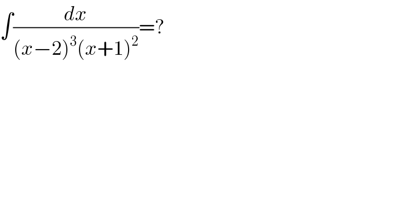 ∫(dx/((x−2)^3 (x+1)^2 ))=?  