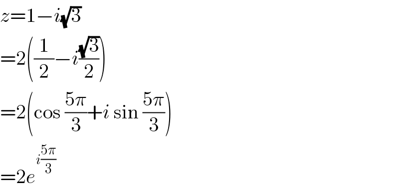 z=1−i(√3)  =2((1/2)−i((√3)/2))  =2(cos ((5π)/3)+i sin ((5π)/3))  =2e^(i((5π)/3))   