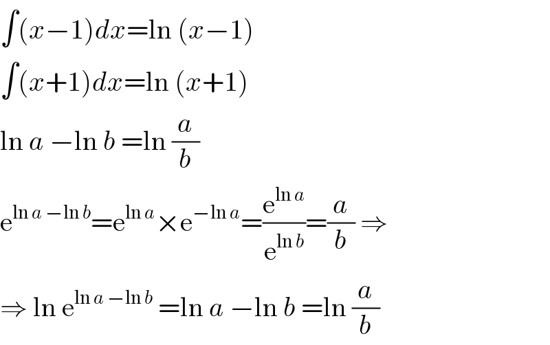 ∫(x−1)dx=ln (x−1)  ∫(x+1)dx=ln (x+1)  ln a −ln b =ln (a/b)  e^(ln a −ln b) =e^(ln a) ×e^(−ln a) =(e^(ln a) /e^(ln b) )=(a/b) ⇒  ⇒ ln e^(ln a −ln b)  =ln a −ln b =ln (a/b)  