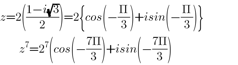 z=2(((1−i(√3))/2))=2{cos(−(Π/3))+isin(−(Π/3))}          z^7 =2^7 (cos(−((7Π)/3))+isin(−((7Π)/3))  