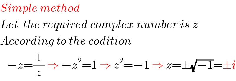 Simple method  Let  the required complex number is z  According to the codition     −z=(1/z) ⇒ −z^2 =1 ⇒ z^2 =−1 ⇒ z=±(√(−1))=±i  