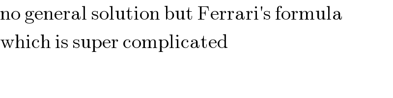 no general solution but Ferrari′s formula  which is super complicated  
