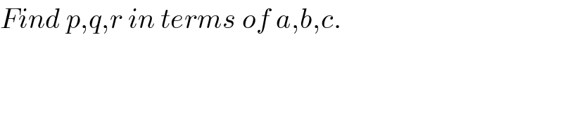 Find p,q,r in terms of a,b,c.  