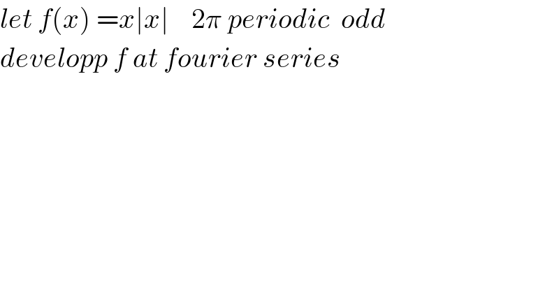 let f(x) =x∣x∣    2π periodic  odd  developp f at fourier series  