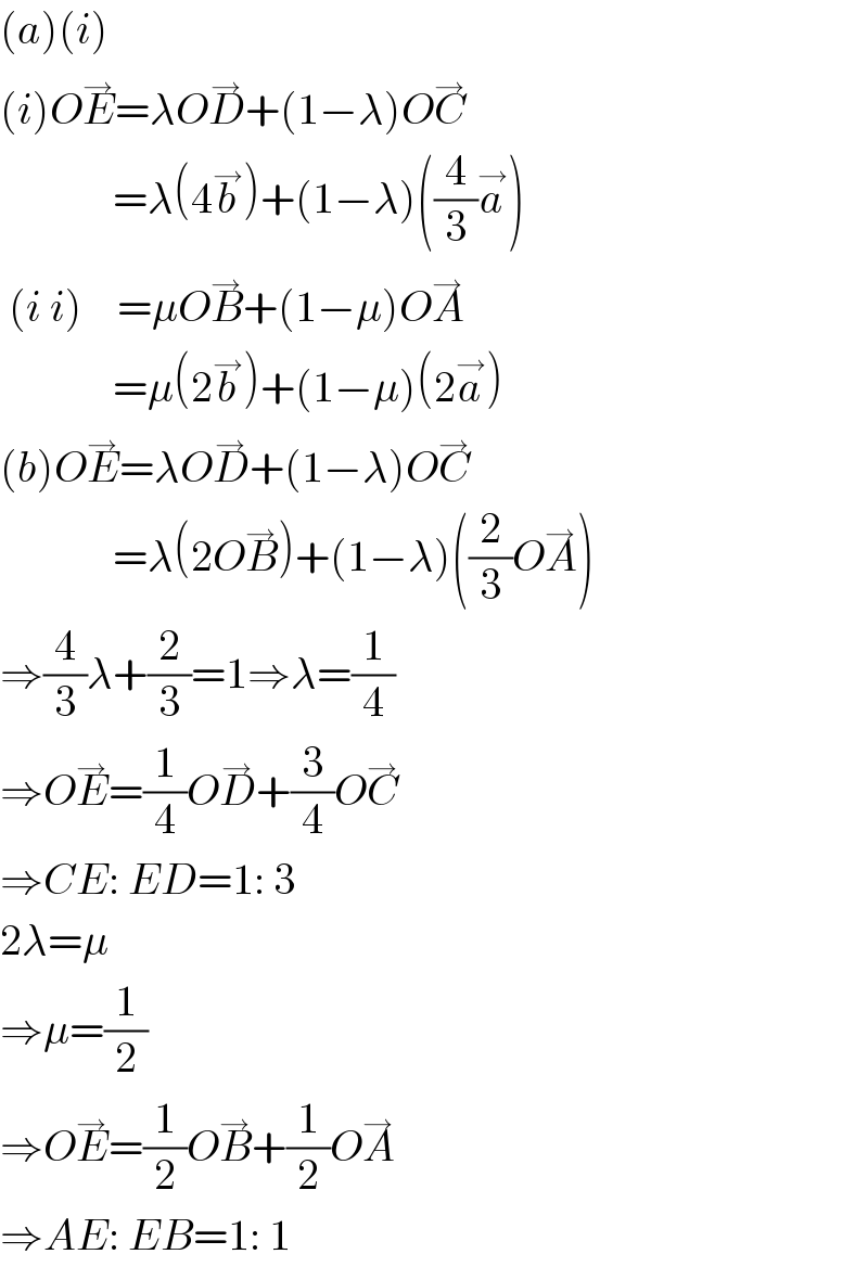 (a)(i)  (i)OE^→ =λOD^→ +(1−λ)OC^→                =λ(4b^→ )+(1−λ)((4/3)a^→ )   (i i)    =μOB^→ +(1−μ)OA^→                =μ(2b^→ )+(1−μ)(2a^→ )  (b)OE^→ =λOD^→ +(1−λ)OC^→                =λ(2OB^→ )+(1−λ)((2/3)OA^→ )  ⇒(4/3)λ+(2/3)=1⇒λ=(1/4)  ⇒OE^→ =(1/4)OD^→ +(3/4)OC^→   ⇒CE: ED=1: 3  2λ=μ  ⇒μ=(1/2)  ⇒OE^→ =(1/2)OB^→ +(1/2)OA^→   ⇒AE: EB=1: 1  