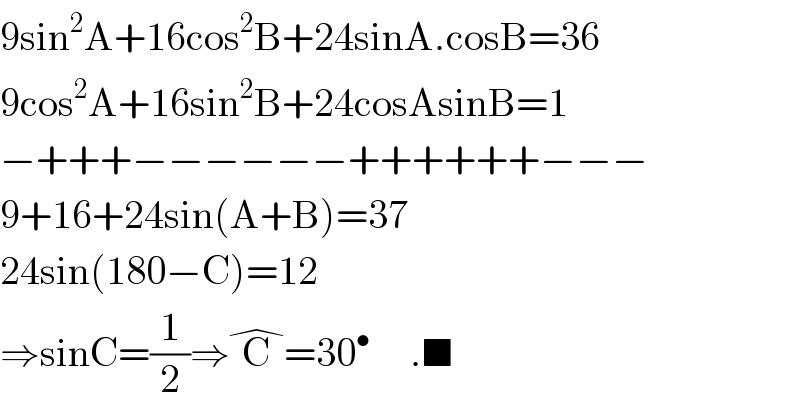 9sin^2 A+16cos^2 B+24sinA.cosB=36  9cos^2 A+16sin^2 B+24cosAsinB=1  −+++−−−−−−++++++−−−  9+16+24sin(A+B)=37  24sin(180−C)=12  ⇒sinC=(1/2)⇒C^� =30^•      .■  