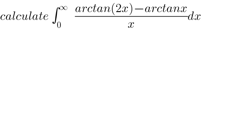 calculate ∫_0 ^∞    ((arctan(2x)−arctanx)/x)dx  