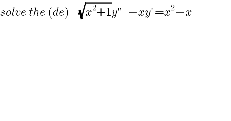 solve the (de)    (√(x^2 +1))y^(′′)    −xy^′  =x^2 −x  
