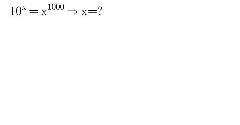     10^x  = x^(1000)  ⇒ x=?  