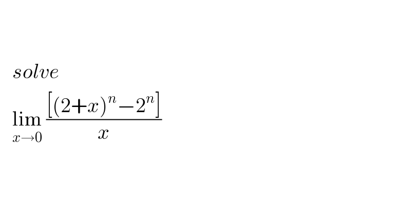        solve       lim_(x→0)  (([(2+x)^n −2^n ])/x)    