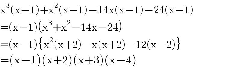 x^3 (x−1)+x^2 (x−1)−14x(x−1)−24(x−1)  =(x−1)(x^3 +x^2 −14x−24)  =(x−1){x^2 (x+2)−x(x+2)−12(x−2)}  =(x−1)(x+2)(x+3)(x−4)  