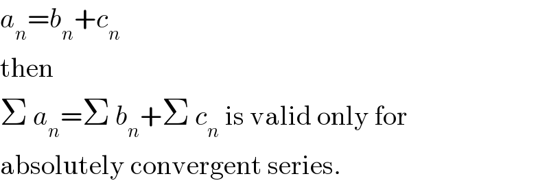 a_n =b_n +c_n   then  Σ a_n =Σ b_n +Σ c_n  is valid only for  absolutely convergent series.  