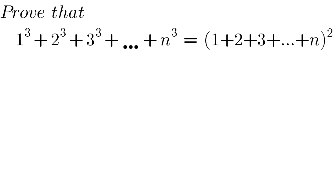Prove  that       1^3  + 2^3  + 3^3  + … + n^3   =  (1+2+3+...+n)^2   
