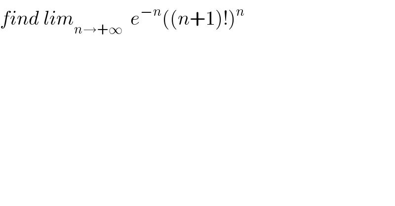 find lim_(n→+∞)   e^(−n) ((n+1)!)^n   
