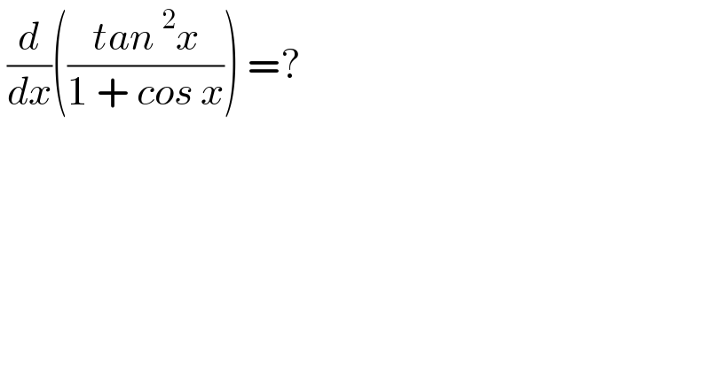  (d/dx)(((tan^2 x)/(1 + cos x))) =?  