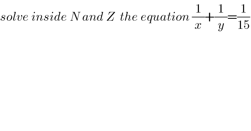 solve inside N and Z  the equation (1/x)+(1/y)=(1/(15))  