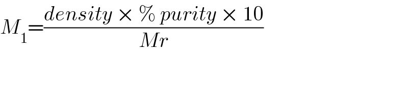 M_1 =((density × % purity × 10)/(Mr))  