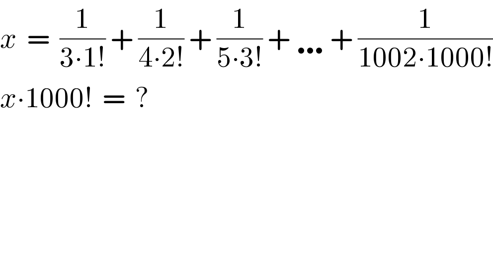 x  =  (1/(3∙1!)) + (1/(4∙2!)) + (1/(5∙3!)) + … + (1/(1002∙1000!))  x∙1000!  =  ?  