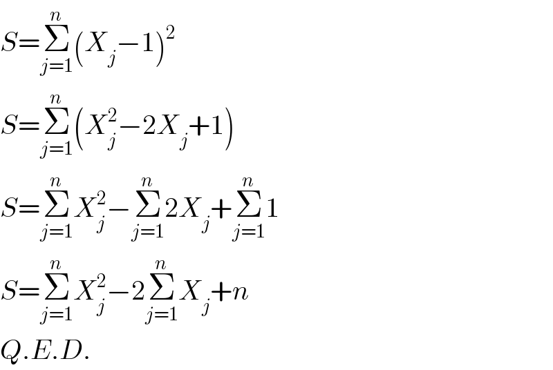 S=Σ_(j=1) ^n (X_j −1)^2   S=Σ_(j=1) ^n (X_j ^2 −2X_j +1)  S=Σ_(j=1) ^n X_j ^2 −Σ_(j=1) ^n 2X_j +Σ_(j=1) ^n 1  S=Σ_(j=1) ^n X_j ^2 −2Σ_(j=1) ^n X_j +n  Q.E.D.  