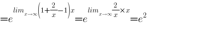 =e^(lim_(x→∞) (1+(2/x)−1)x) =e^(lim_(x→∞) (2/x)×x) =e^2   