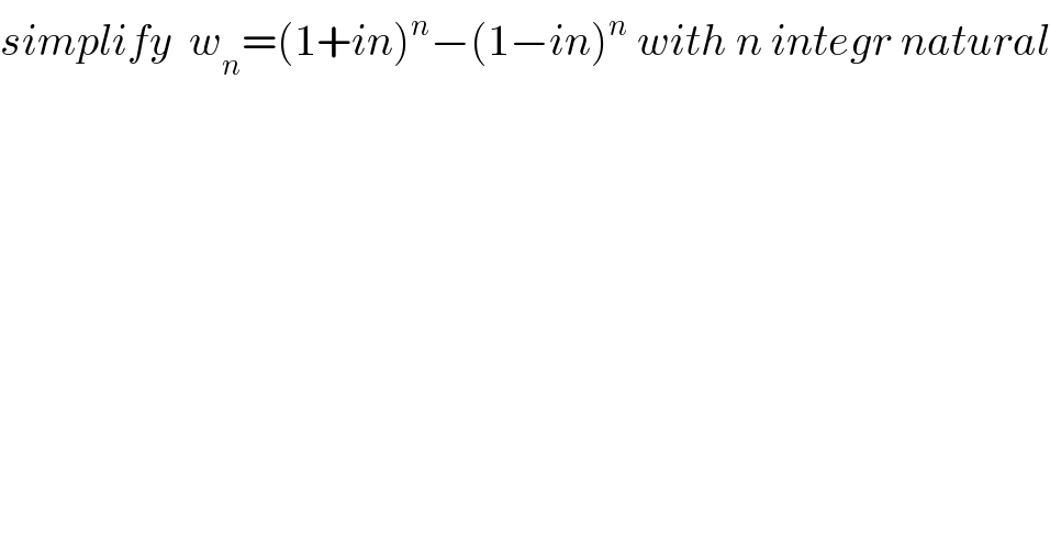 simplify  w_n =(1+in)^n −(1−in)^n  with n integr natural  
