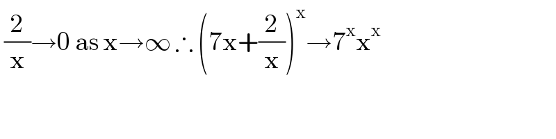  (2/x)→0 as x→∞ ∴ (7x+(2/x))^x →7^x x^x   