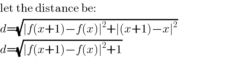 let the distance be:  d=(√(∣f(x+1)−f(x)∣^2 +∣(x+1)−x∣^2 ))  d=(√(∣f(x+1)−f(x)∣^2 +1))  