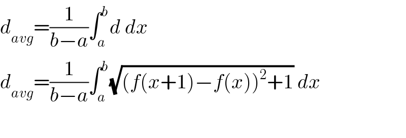 d_(avg) =(1/(b−a))∫_a ^b d dx  d_(avg) =(1/(b−a))∫_a ^b (√((f(x+1)−f(x))^2 +1)) dx    