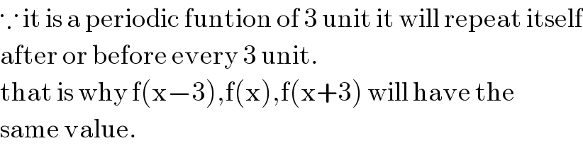 ∵ it is a periodic funtion of 3 unit it will repeat itself  after or before every 3 unit.  that is why f(x−3),f(x),f(x+3) will have the  same value.  