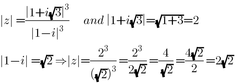 ∣z∣ =((∣1+i(√3)∣^3 )/(∣1−i∣^3 ))      and ∣1+i(√3)∣=(√(1+3))=2  ∣1−i∣ =(√2) ⇒∣z∣=(2^3 /(((√2))^3 )) =(2^3 /(2(√2))) =(4/(√2)) =((4(√2))/2) =2(√2)  