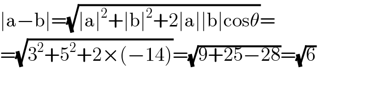 ∣a−b∣=(√(∣a∣^2 +∣b∣^2 +2∣a∣∣b∣cosθ))=  =(√(3^2 +5^2 +2×(−14)))=(√(9+25−28))=(√6)  