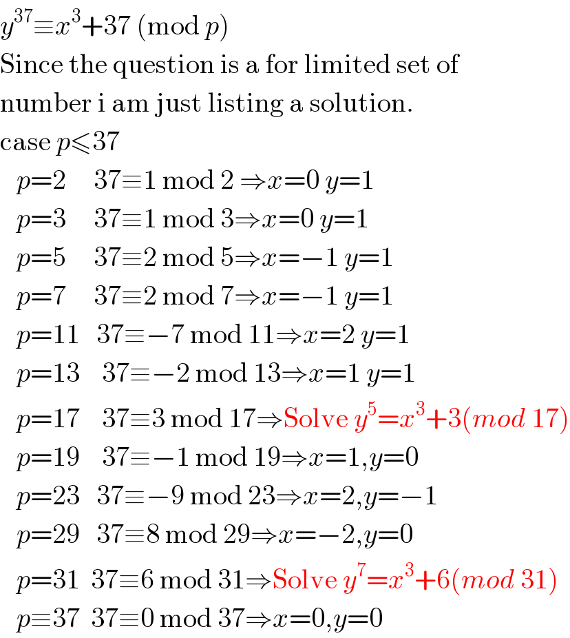 y^(37) ≡x^3 +37 (mod p)  Since the question is a for limited set of  number i am just listing a solution.  case p≤37     p=2     37≡1 mod 2 ⇒x=0 y=1     p=3     37≡1 mod 3⇒x=0 y=1     p=5     37≡2 mod 5⇒x=−1 y=1     p=7     37≡2 mod 7⇒x=−1 y=1     p=11   37≡−7 mod 11⇒x=2 y=1     p=13    37≡−2 mod 13⇒x=1 y=1     p=17    37≡3 mod 17⇒Solve y^5 =x^3 +3(mod 17)     p=19    37≡−1 mod 19⇒x=1,y=0     p=23   37≡−9 mod 23⇒x=2,y=−1     p=29   37≡8 mod 29⇒x=−2,y=0     p=31  37≡6 mod 31⇒Solve y^7 =x^3 +6(mod 31)     p≡37  37≡0 mod 37⇒x=0,y=0  