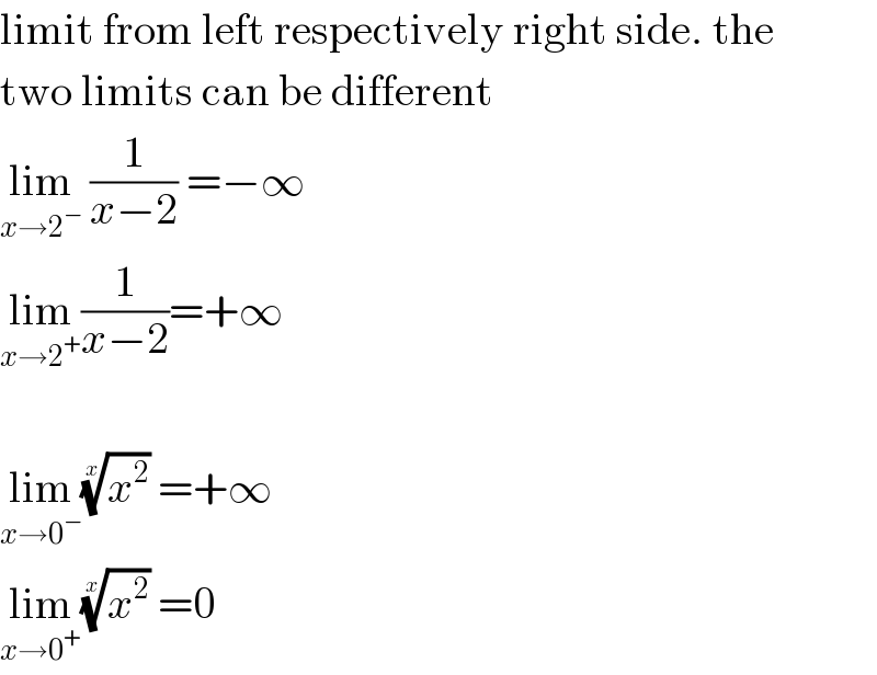 limit from left respectively right side. the  two limits can be different  lim_(x→2^− )  (1/(x−2)) =−∞  lim_(x→2^+ ) (1/(x−2))=+∞    lim_(x→0^− ) (x^2 )^(1/x)  =+∞  lim_(x→0^+ ) (x^2 )^(1/x)  =0  