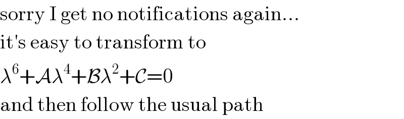 sorry I get no notifications again...  it′s easy to transform to  λ^6 +Aλ^4 +Bλ^2 +C=0  and then follow the usual path  