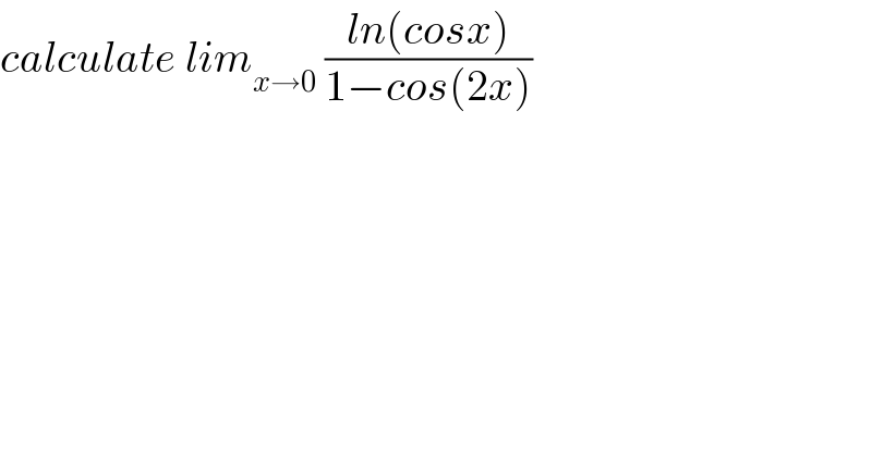 calculate lim_(x→0)  ((ln(cosx))/(1−cos(2x)))  