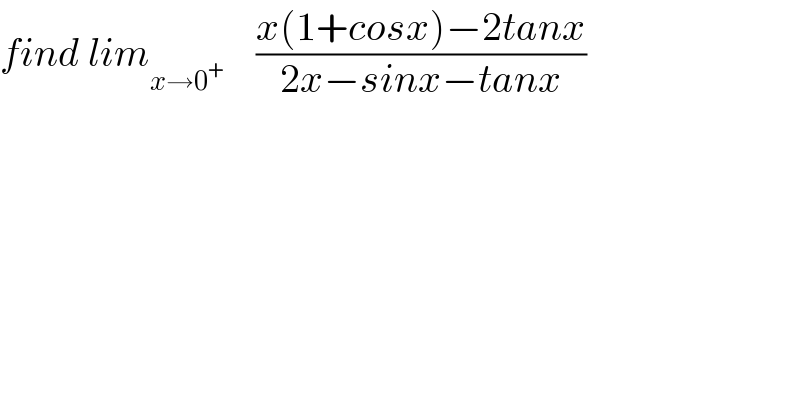 find lim_(x→0^+ )     ((x(1+cosx)−2tanx)/(2x−sinx−tanx))  