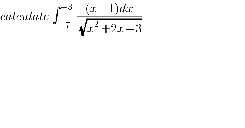 calculate ∫_(−7) ^(−3)   (((x−1)dx)/(√(x^2  +2x−3)))  
