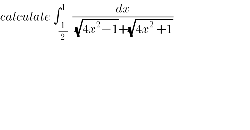 calculate ∫_(1/2) ^1  (dx/((√(4x^2 −1))+(√(4x^2  +1))))  