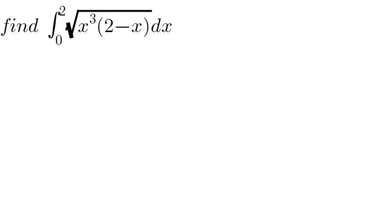 find  ∫_0 ^2 (√(x^3 (2−x)))dx  