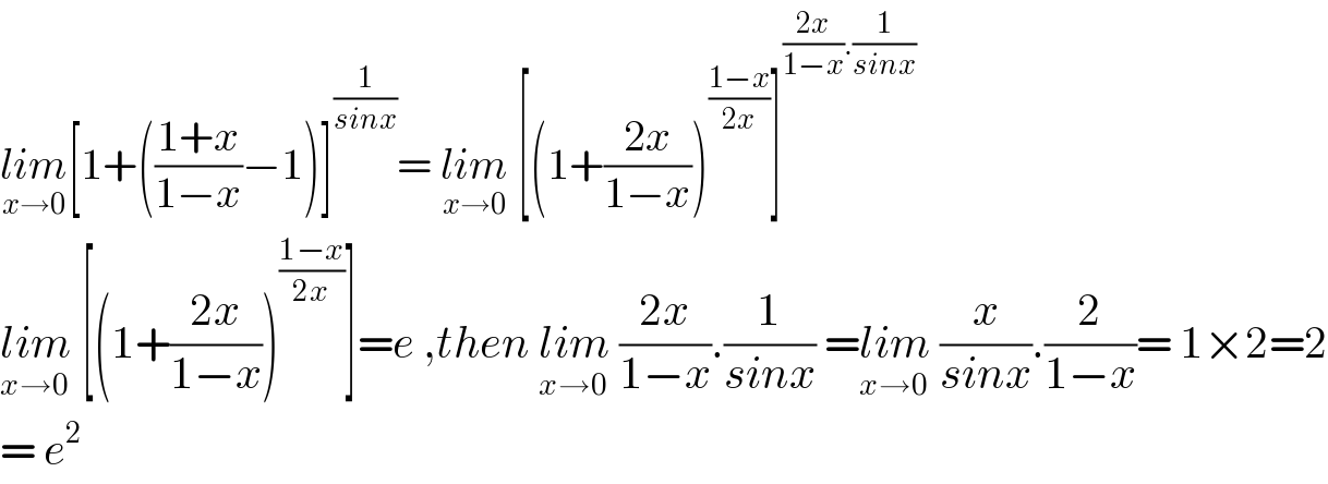 lim_(x→0) [1+(((1+x)/(1−x))−1)]^(1/(sinx)) = lim_(x→0)  [(1+((2x)/(1−x)))^((1−x)/(2x)) ]^(((2x)/(1−x)).(1/(sinx)))   lim_(x→0)  [(1+((2x)/(1−x)))^((1−x)/(2x)) ]=e ,then lim_(x→0)  ((2x)/(1−x)).(1/(sinx)) =lim_(x→0)  (x/(sinx)).(2/(1−x))= 1×2=2  = e^2    