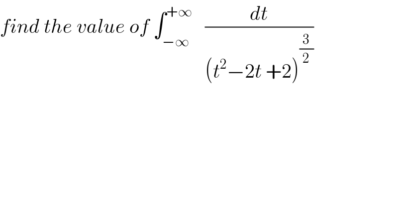 find the value of ∫_(−∞) ^(+∞)    (dt/((t^2 −2t +2)^(3/2) ))  