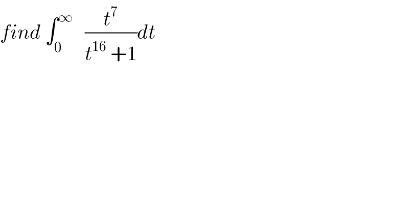 find ∫_0 ^∞    (t^7 /(t^(16)  +1))dt  