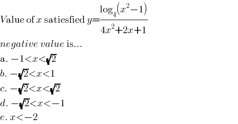 Value of x satiesfied y=((log_4 (x^2 −1))/(4x^2 +2x+1))  negative value is...  a. −1<x<(√2)  b. −(√2)<x<1  c. −(√2)<x<(√2)  d. −(√2)<x<−1  e. x<−2  