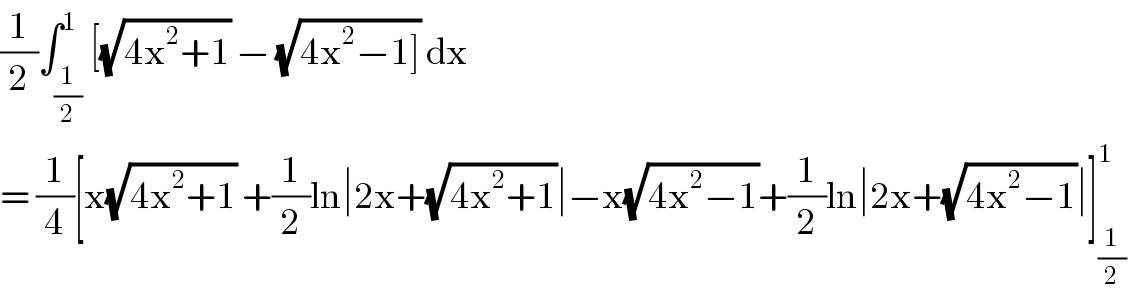 (1/2)∫_(1/2) ^1 [(√(4x^2 +1)) − (√(4x^2 −1])) dx  = (1/4)[x(√(4x^2 +1)) +(1/2)ln∣2x+(√(4x^2 +1))∣−x(√(4x^2 −1))+(1/2)ln∣2x+(√(4x^2 −1))∣]_(1/2) ^1   