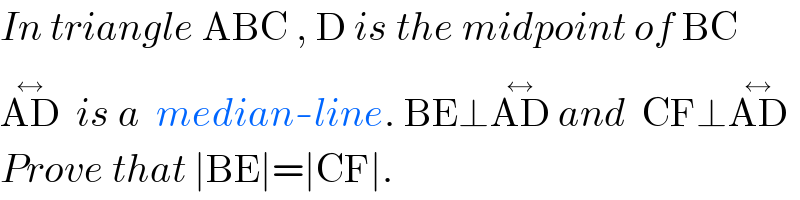 In triangle ABC , D is the midpoint of BC  AD^(↔)   is a  median-line. BE⊥AD^(↔)  and  CF⊥AD^(↔)   Prove that ∣BE∣=∣CF∣.  