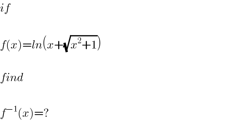 if    f(x)=ln(x+(√(x^2 +1)))    find    f^(−1) (x)=?  