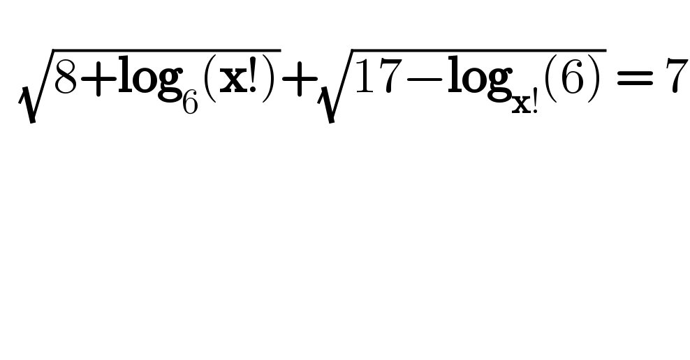      (√(8+log_6 (x!)))+(√(17−log_(x!) (6))) = 7     