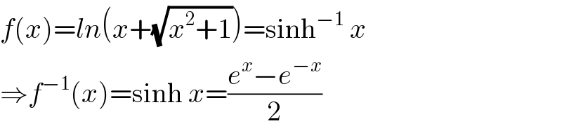 f(x)=ln(x+(√(x^2 +1)))=sinh^(−1)  x  ⇒f^(−1) (x)=sinh x=((e^x −e^(−x) )/2)  