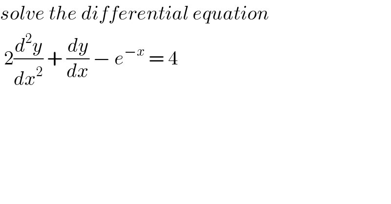 solve the differential equation   2(d^2 y/dx^2 ) + (dy/dx) − e^(−x)  = 4  