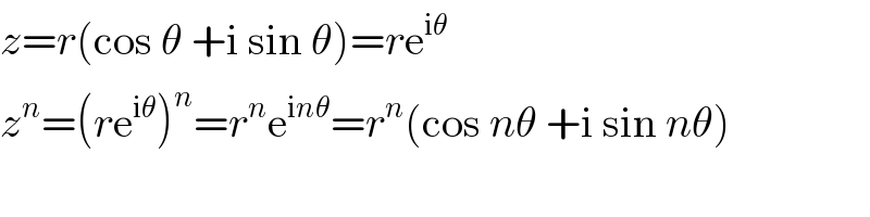 z=r(cos θ +i sin θ)=re^(iθ)   z^n =(re^(iθ) )^n =r^n e^(inθ) =r^n (cos nθ +i sin nθ)  